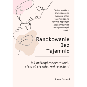 Randkowanie Bez Tajemnic - Jak uniknąć rozczarowań i cieszyć się udanymi relacjami_